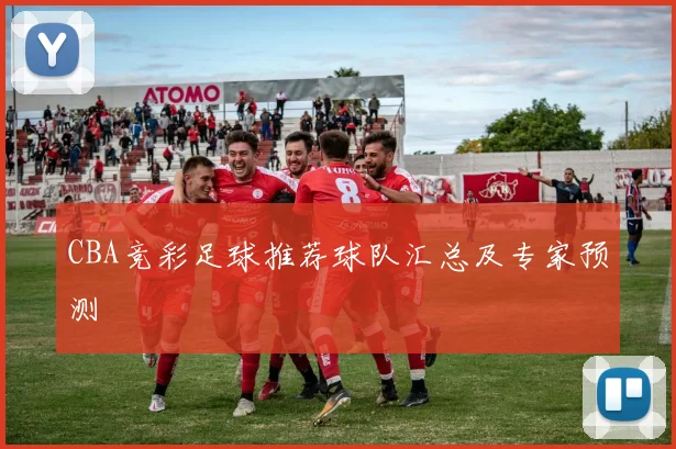 CBA竞彩足球推荐球队汇总及专家预测