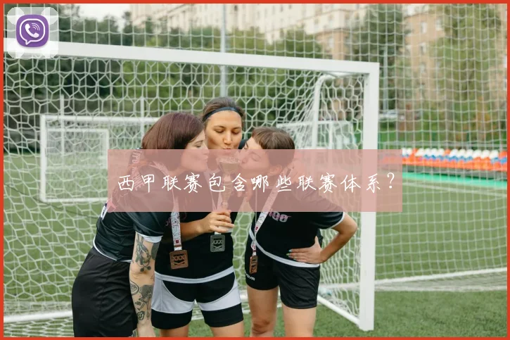 西甲联赛包含哪些联赛体系？